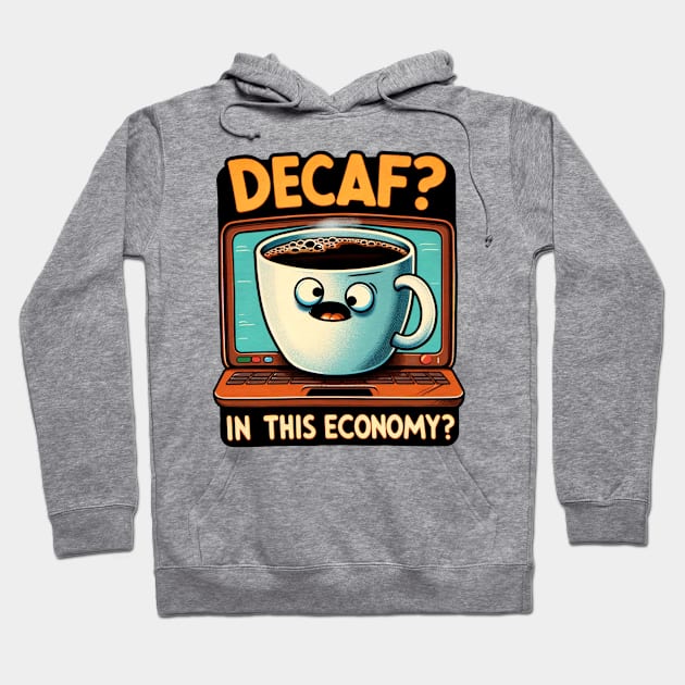 Decaf In This Economy? - Humorous Coffee Lover Tee Hoodie by Doming_Designs